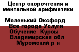 Центр скорочтения и ментальной арифметики «Маленький Оксфорд» - Все города Услуги » Обучение. Курсы   . Владимирская обл.,Муромский р-н